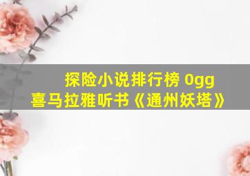 探险小说排行榜 0gg喜马拉雅听书《通州妖塔》